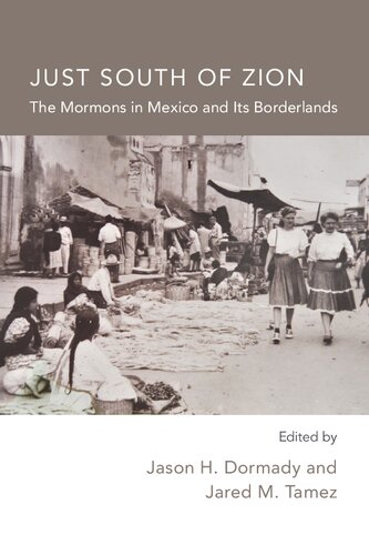 Just South Of Zion The Mormons In Mexico And Its Borderlands Jason H Dormady Jared M Tamez