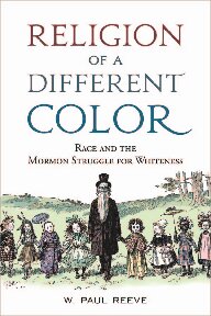 Religion Of A Different Color Race And The Mormon Struggle For Whiteness W Paul Reeve
