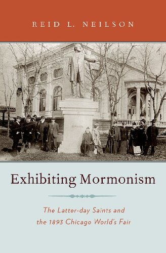 Exhibiting Mormonism The Latterday Saints And The 1893 Chicago Worlds Fair Reid L Neilson