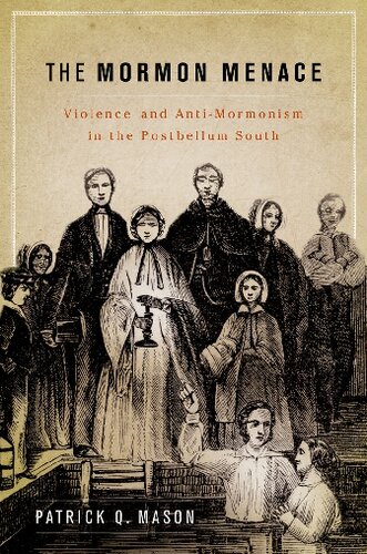 The Mormon Menace Violence And Antimormonism In The Postbellum South Patrick Q Mason