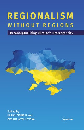 Regionalism Without Regions Reconceptualizing Ukraines Heterogeneity Ulrich Schmid Editor