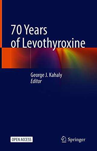 70 Years Of Levothyroxine 1st Ed 2021 George J Kahaly