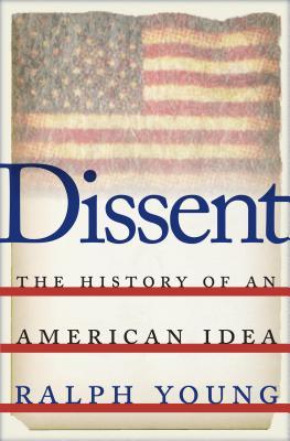Dissent The History Of An American Idea Ralph Young Young Ralph
