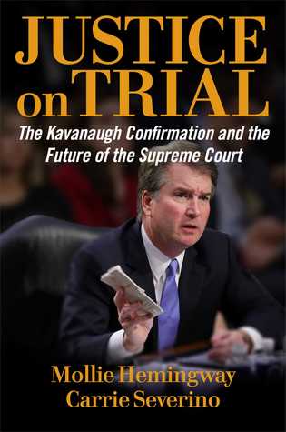 Justice On Trial The Kavanaugh Confirmation And The Future Of The Supreme Court Mollie Hemingway Carrie Severino Hemingway
