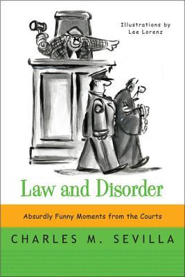 Law And Disorder Absurdly Funny Moments From The Courts Charles M Sevilla Sevilla