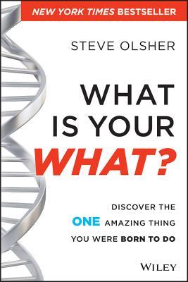 What Is Your What Discover The One Amazing Thing You Were Born To Do Steve Olsher Olsher