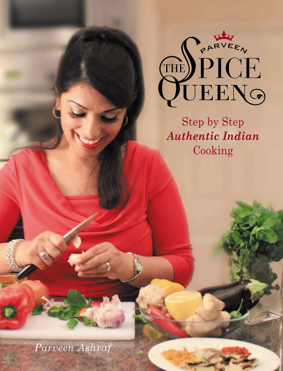 Parveen The Spice Queen Step By Step Authentic Indian Cooking Parveen Ashraf