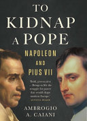 To Kidnap A Pope Napoleon And Pius Vii Ambrogio Caiani
