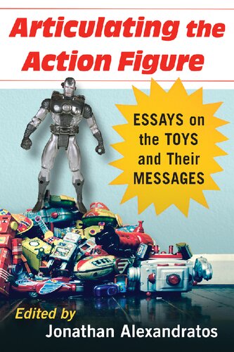 Articulating The Action Figure Essays On The Toys And Their Messages Jonathan Alexandratos
