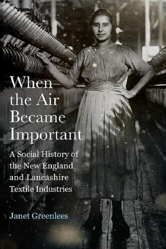 When The Air Became Important A Social History Of The New England And Lancashire Textile Industries Janet Greenlees