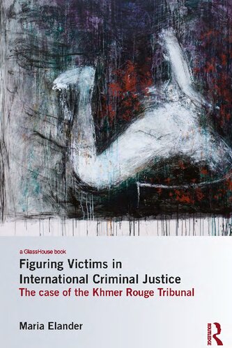 Figuring Victims In International Criminal Justice The Case Of The Khmer Rouge Tribunal Maria Elander