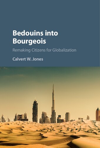 Bedouins Into Bourgeois Remaking Citizens For Globalization Calvert W Jones