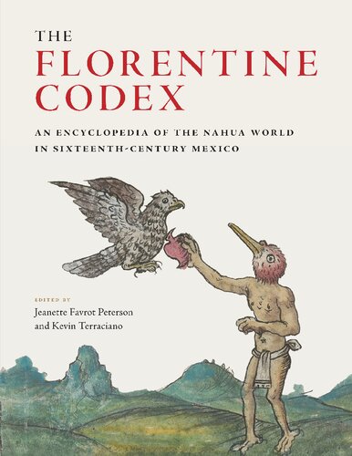 The Florentine Codex An Encyclopedia Of The Nahua World In Sixteenthcentury Mexico Jeanette Favrot Peterson Kevin Terraciano