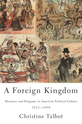 A Foreign Kingdom Mormons And Polygamy In American Political Culture 18521890 Christine Talbot