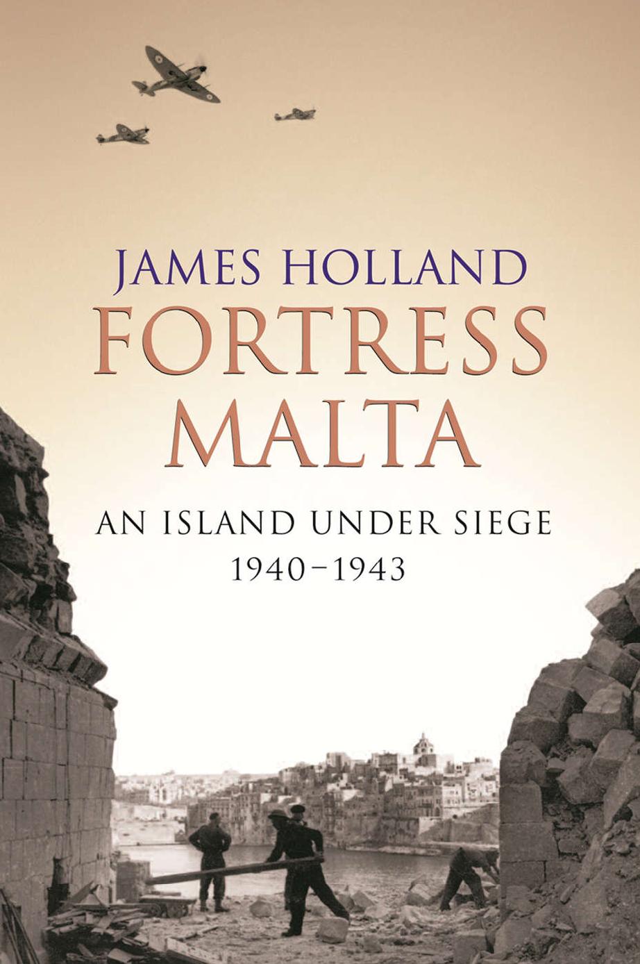 Fortress Malta An Island Under Siege 19401943 James Holland