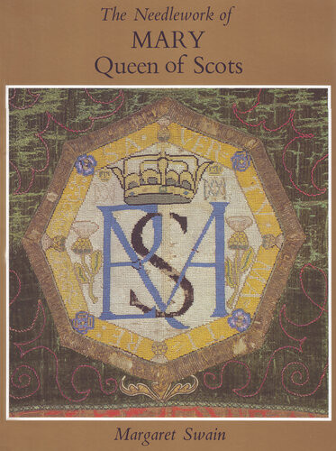 The Needlework Of Mary Queen Of Scots Margaret Swain