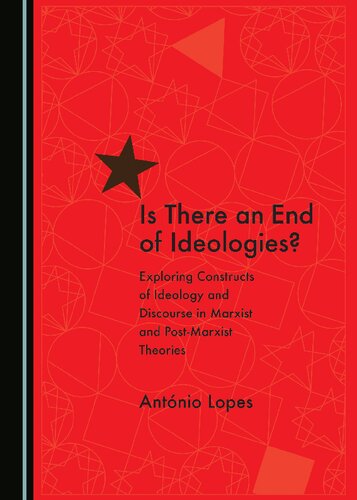 Is There An End Of Ideologies Exploring Constructs Of Ideology And Discourse In Marxist And Postmarxist Theories Unabridged Antnio Lopes