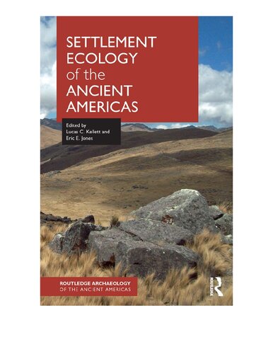 Settlement Ecology Of The Ancient Americas Lucas Kellett Eric Jones