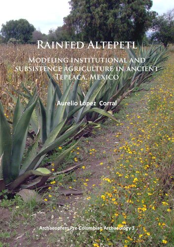 Rainfed Altepetl Modeling Institutional And Subsistence Agriculture In Ancient Tepeaca Mexico Aurelio Lpez Corral
