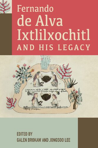 Fernando De Alva Ixtlilxochitl And His Legacy Galen Brokaw Jongsoo Lee