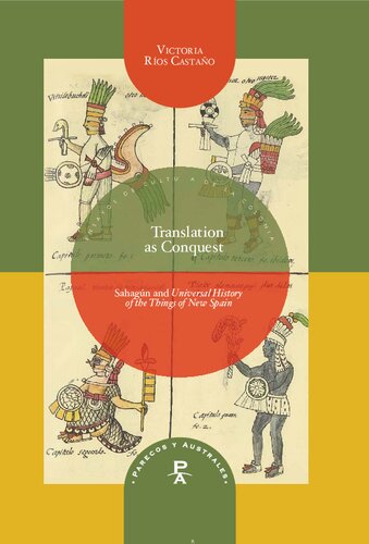 Translation As Conquest Sahagn And Universal History Of The Things Of New Spain Parecos Y Australes Ensayos De Cultura De La Colonia Book 13 Victoria Ros Castao