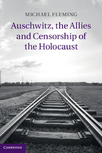Auschwitz The Allies And Censorship Of The Holocaust 1st Edition Michael Fleming