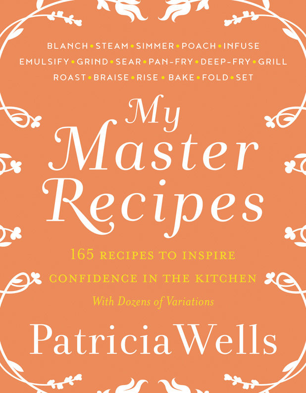 My Master Recipes 165 Recipes To Inspire Confidence In The Kitchen With Dozens Of Variations Wells