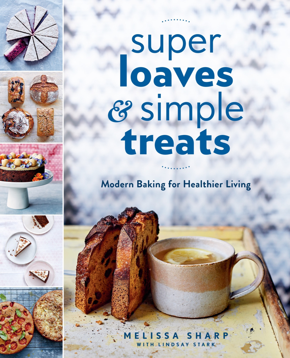 Super Loaves And Simple Treats Modern Baking For Healthier Living Melissa Sharp Lindsay Stark