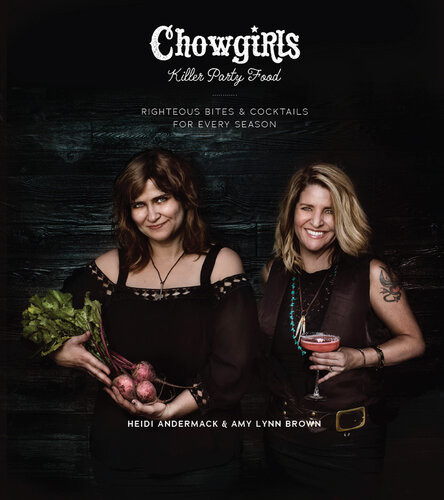 Chowgirls Killer Party Food Righteous Bites Cocktails For Every Season Heidi Andermack