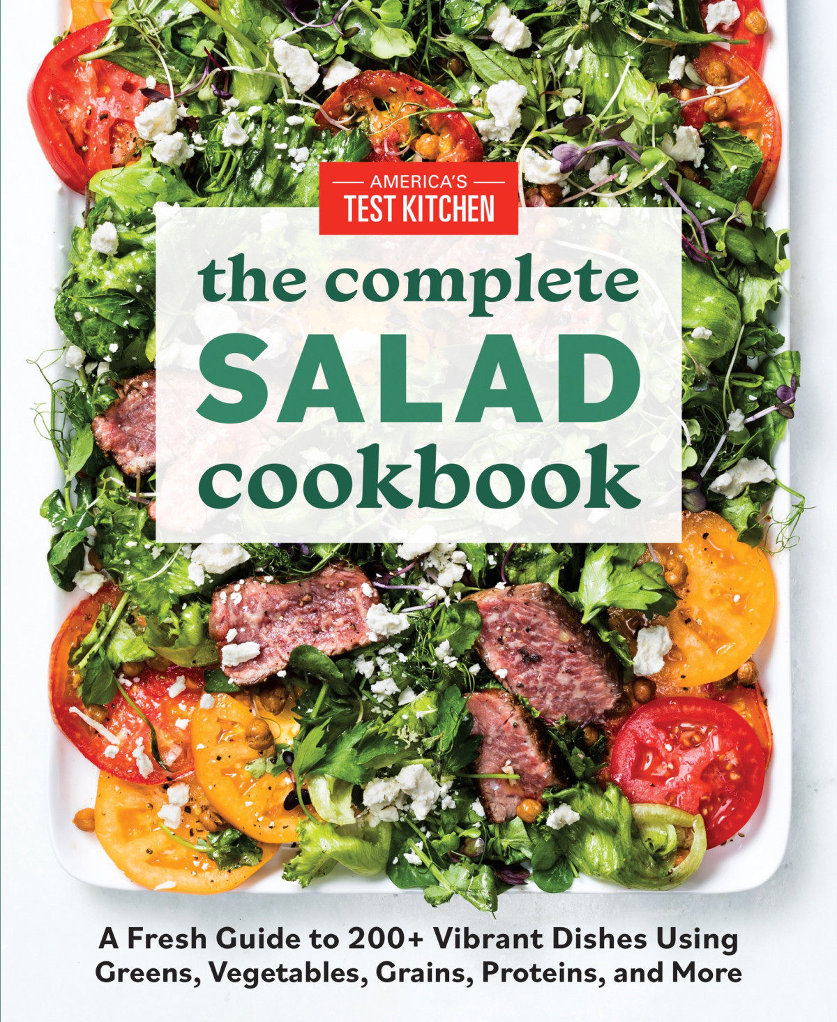 The Complete Salad Cookbook A Fresh Guide To 200 Vibrant Dishes Using Greens Vegetables Grains Proteins And More The Complete Atk Cookbook Series Americas Test Kitchen