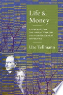 Life And Money The Genealogy Of The Liberal Economy And The Displacement Of Politics Columbia Studies In Political Thought Political History Tellmann