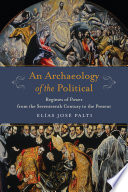 An Archaeology Of The Political Regimes Of Power From The Seventeenth Century To The Present Columbia Studies In Political Thought Political History Palti