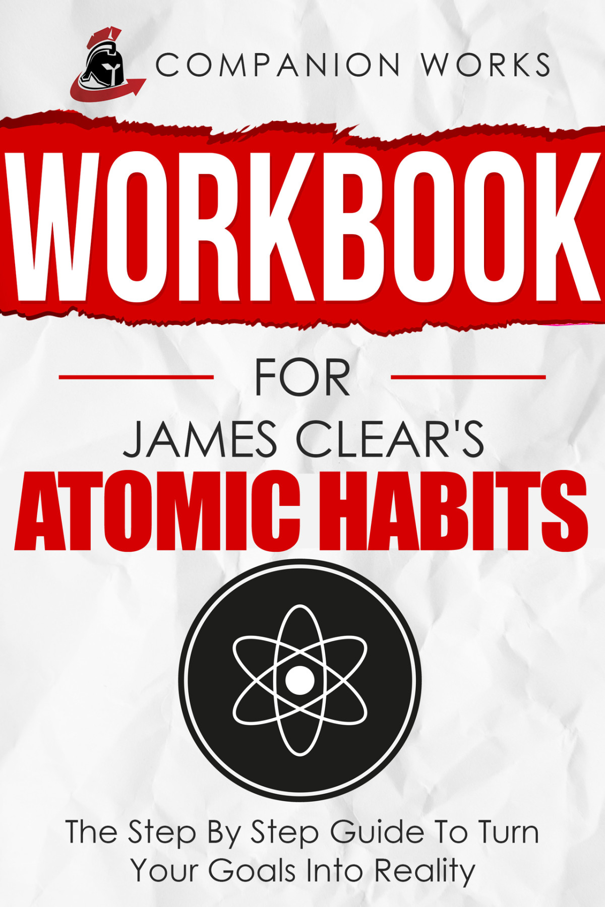 Workbook For James Clears Atomic Habits The Step By Step Guide To Turn Your Goals Into Reality Companion Works