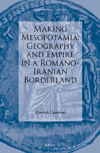 Making Mesopotamia Geography And Empire In A Romanoiranian Borderland Hamish Cameron