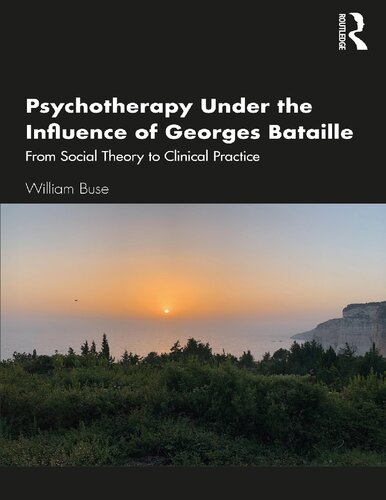 Psychotherapy Under The Influence Of Georges Bataille From Social Theory To Clinical Practice William Buse