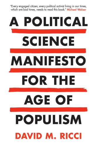 A Political Science Manifesto For The Age Of Populism Challenging Growth Markets Inequality And Resentment 1st Edition David M Ricci