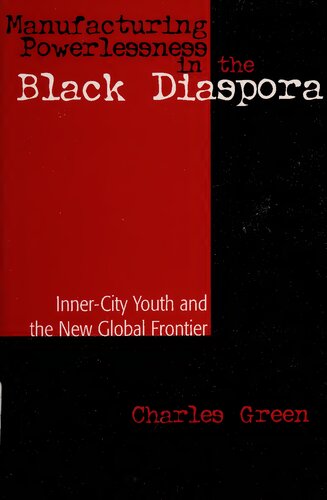 Manufacturing Powerlessness In The Black Diaspora Innercity Youth And The New Global Frontier Pbk Charles Green