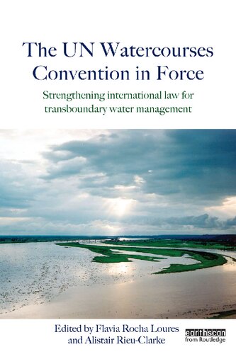 The Un Watercourses Convention In Force Strengthening International Law For Transboundary Water Management Flavia Rocha Loures And Alistair Rieuclarke