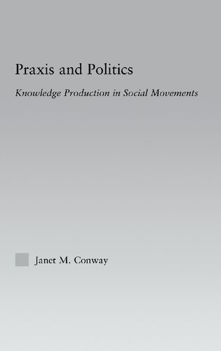 Praxis And Politics Knowledge Production In Social Movements Janet M Conway