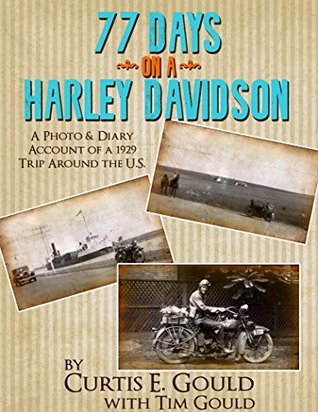 77 Days On A Harley Davidson A Photo Diary Account Of A 1929 Trip Around The Us Curtis E Gould Tim Gould Gould