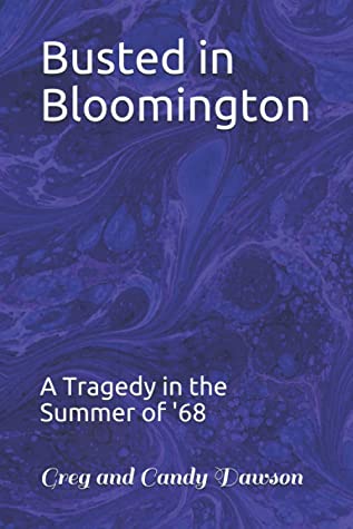 Busted In Bloomington A Tragedy In The Summer Of 68 Greg Candy Dawson Greg Dawson