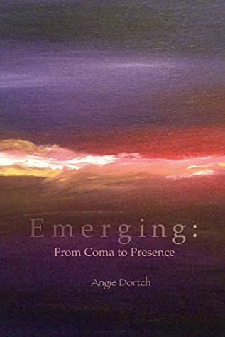 Emerging From Coma To Presence Angie Dortch Dortch Angie