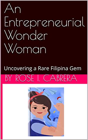 An Entrepreneurial Wonder Woman Uncovering A Rare Filipina Gem Rose I Cabrera Cabrera