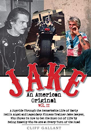 Jake An American Original The Life Of The Legendary Biker Bodybuilder And Hells Angel Vol 2 Cliff Gallant Gallant