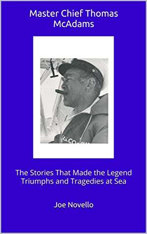 Master Chief Thomas Mcadams The Stories That Made The Legend Triumphs And Tragedies At Sea Joe Novello Novello