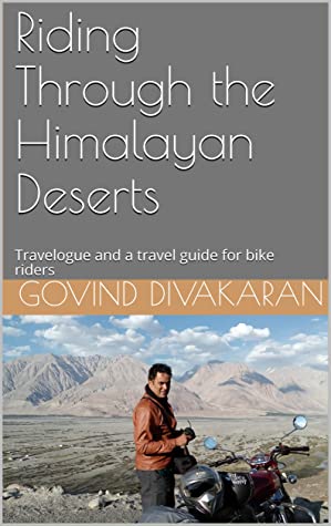 Riding Through The Himalayan Deserts Travelogue And A Travel Guide For Bike Riders Govind Divakaran Divakaran