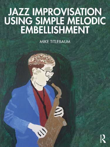 Jazz Improvisation Using Simple Melodic Embellishment Mike Titlebaum