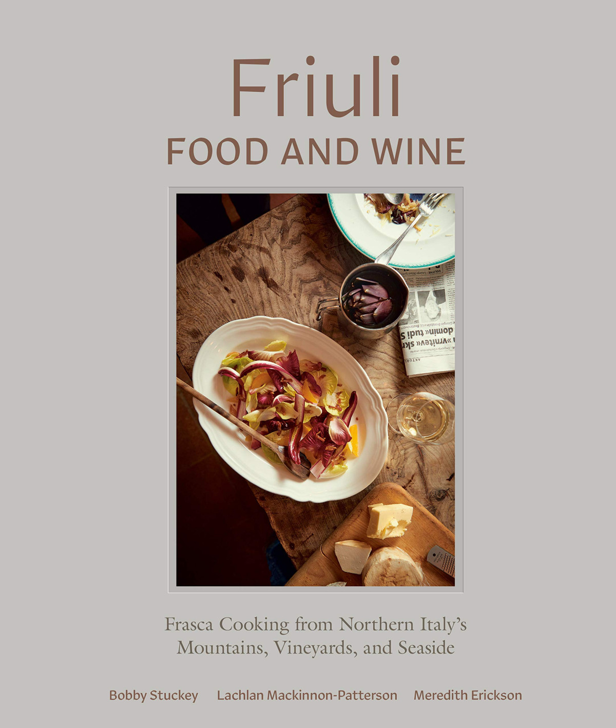 Friuli Food And Wine Frasca Cooking From Northern Italys Mountains Vineyards And Seaside Bobby Stuckey Lachlan Mackinnonpatterson Meredith Erickson