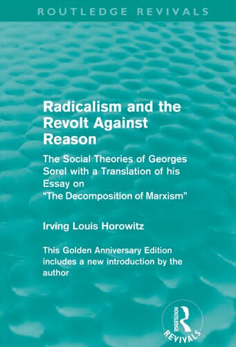 Radicalism And The Revolt Against Reason The Social Theories Of Georges Sorel With A Translation Of His Essay On The Decomposition Of Marxism Irving Louis Horowitz
