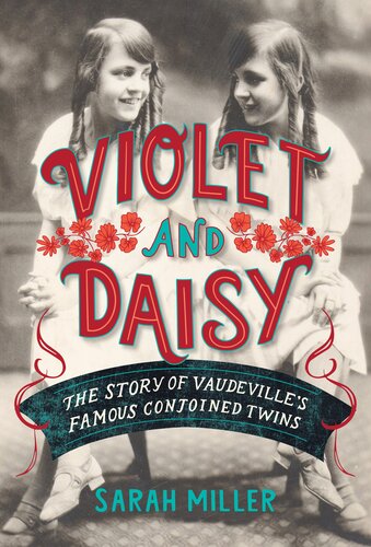 Violet And Daisy The Story Of Vaudevilles Famous Conjoined Twins Sarah Miller